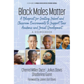 Black Males Matter: A Blueprint for Creating School and Classroom Environments to Support Their Academic and Social Development a Sourcebook