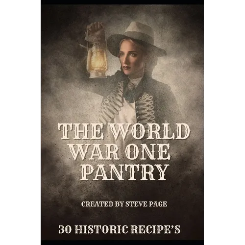 The World War One Pantry: 30 recipe's from the era of Sacrifice - WW1