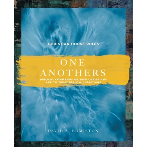 One Anothers: Biblical Commands on How Christians Are to Treat Fellow Christians