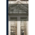 All About Miniature Plants and Gardens, Indoors and Out