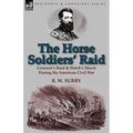 The Horse Soldiers' Raid: Grierson's Raid & Hatch's March During the American Civil War