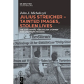 Julius Streicher - Tainted Images, Stolen Lives: The Anti-Semitic Tabloid 'Der Stürmer' and Children's Readers
