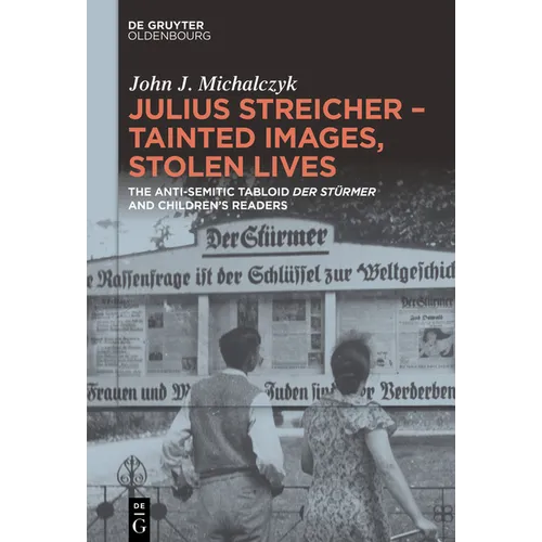 Julius Streicher - Tainted Images, Stolen Lives: The Anti-Semitic Tabloid 'Der Stürmer' and Children's Readers