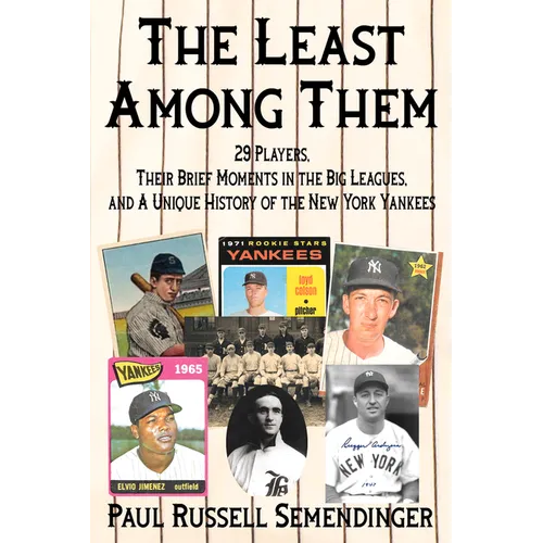 The Least Among Them: 29 Players, Their Brief Moments in the Big Leagues, and a Unique History of the New York Yankees