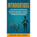 Introvertidos: La Guía Definitiva para Introvertidos que desean ser más Abiertos, Sociables y Desarrollar Habilidades de Liderazgo, sin Renunciar a su