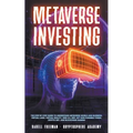 Metaverse Investing: The Step-By-Step Guide to Understand Metaverse World and Business, Virtual Land, DeFi, NFT, Crypto Art, Blockchain Gam