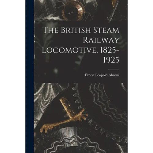 The British Steam Railway Locomotive, 1825-1925