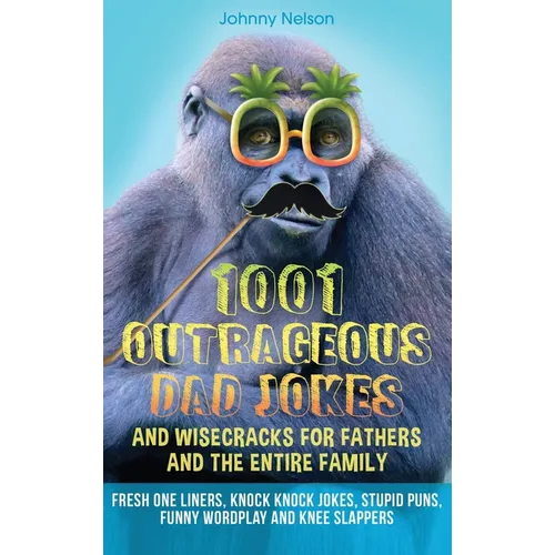 1001 Outrageous Dad Jokes and Wisecracks for Fathers and the entire family: Fresh One Liners, Knock Knock Jokes, Stupid Puns, Funny Wordplay and Knee