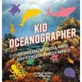 Kid Oceanographer: Discover Amazing Species, Marine Ecosystems and Underwater Marvels