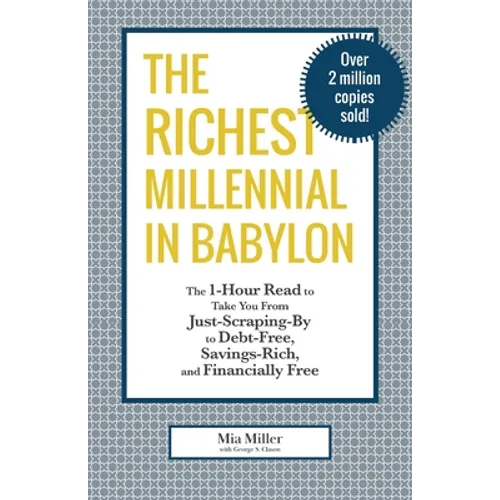 The Richest Millennial in Babylon: The 1-Hour Read To Take You From Just-Scraping-By to Debt-Free, Savings-Rich, and Financially Free: Personal financ