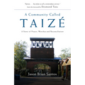 A Community Called Taize: A Story of Prayer, Worship and Reconciliation