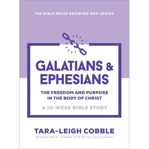 Galatians & Ephesians: The Freedom and Purpose in the Body of Christ--A 10-Week Bible Study