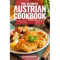 The Ultimate Austrian Cookbook: 111 Dishes From Austria To Cook Right Now