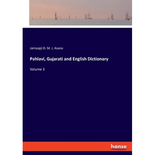 Pahlavi, Gujarati and English Dictionary: Volume 3