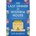 The Last Dinner at Wisteria House: An absolutely gorgeous, heartbreaking and unputdownable novel