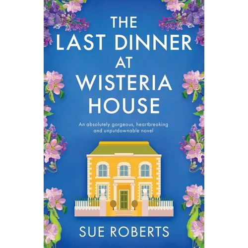 The Last Dinner at Wisteria House: An absolutely gorgeous, heartbreaking and unputdownable novel