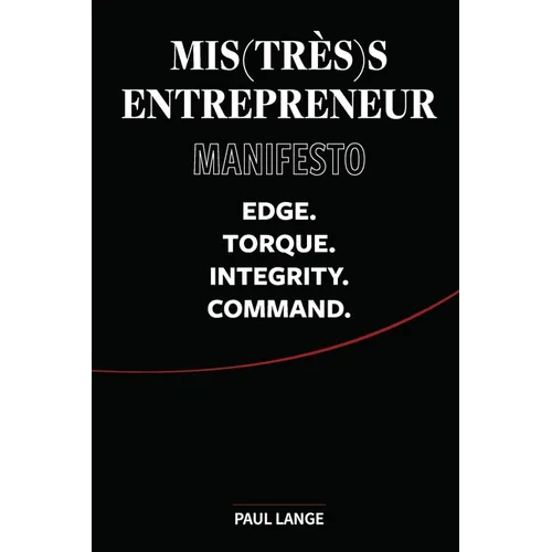 Mis(très)s Entrepreneur Manifesto: Edge. Torque. Integrity. Command.