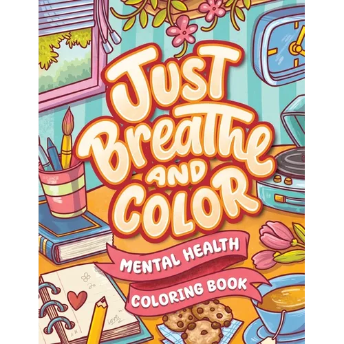 Just Breathe And Color Mental Health Coloring Book: Anxiety Stress Relief Self Help Coloring Page for Adults and Kids with Motivational And Inspiratio