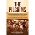 The Pilgrims: A Captivating Guide to the Passengers on Board the Mayflower Who Founded the Plymouth Colony and Their Relationship with the Native Amer