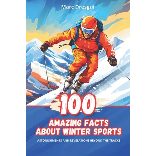 100 Amazing Facts about Winter Sports: Surprises and Revelations Beyond the Slopes