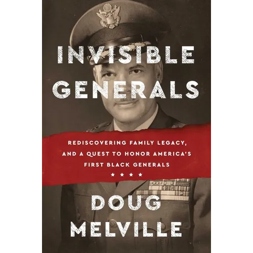 Invisible Generals: Rediscovering Family Legacy, and a Quest to Honor America's First Black Generals
