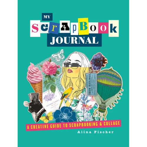 My Scrapbook Journal: A Creative Guide to Scrapbooking and Collage