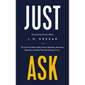 Just Ask: The Joy of Confident, Bold, Patient, Relentless, Shameless, Dependent, Grateful, Powerful, Expectant Prayer