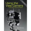 Using the View Camera: A Creative Guide to Large Format Photography