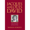 Jacques-Louis David, Revolutionary Artist: Art, Politics, and the French Revolution