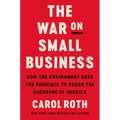 The War on Small Business: How the Government Used the Pandemic to Crush the Backbone of America