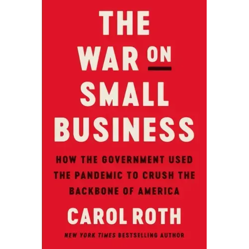 The War on Small Business: How the Government Used the Pandemic to Crush the Backbone of America