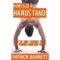 How To Do A Handstand: From The Basic Exercises To The Free Standing Handstand Pushup