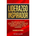 Liderazgo Inspirador: Una guía para dominar el liderazgo, la gestión empresarial, la organización, el desarrollo y la creación de equipos de