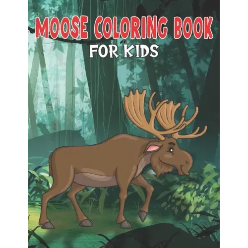 Moose Coloring Book for Kids: My First Big Book of Easy Coloring Book for Boys & Girls, Little Kids, Preschool and Kindergarten