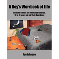A Boy's Workbook of Life: Real Life Stories and Other Stuff For Boys, 10 to 16 years old and Their Guardians