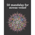 50 mandalas for stress-relief: 50 Beautiful Mandalas for Stress Relief and Relaxation