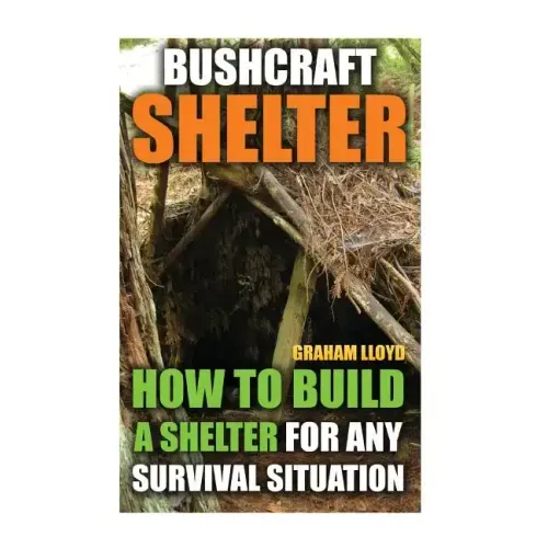 Bushcraft Shelter: How To Build A Shelter For Any Survival Situation