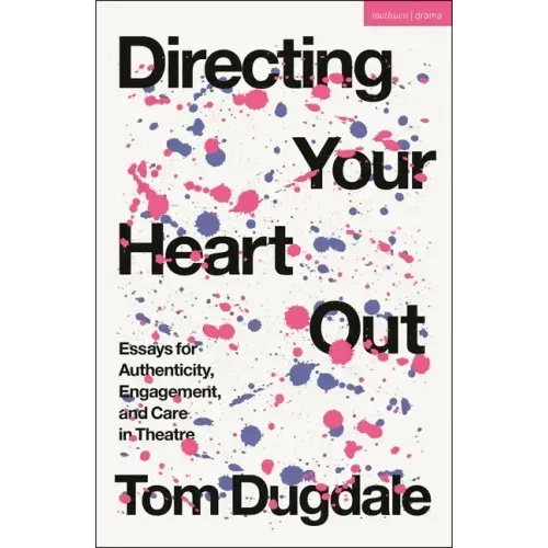 Directing Your Heart Out: Essays for Authenticity, Engagement, and Care in Theatre