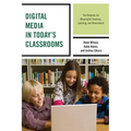 Digital Media in Today's Classrooms: The Potential for Meaningful Teaching, Learning, and Assessment
