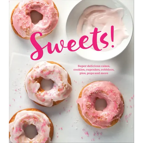 Sweets!: Super Delicious Cakes, Cookies, Cupcakes, Cobblers, Pies, Pops and More