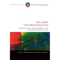 Life Amid the Principalities: Identifying, Understanding, and Engaging Created, Fallen, and Disarmed Powers Today
