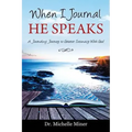 When I Journal He Speaks: A Journaling Journey to Greater Intimacy with God