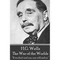 H.G. Wells - The War of the Worlds: "If we don't end war, war will end us."