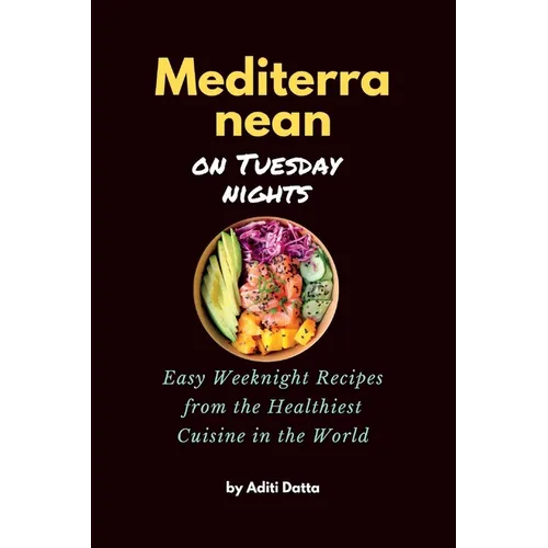 Mediterranean on Tuesday nights: Easy Weeknight Recipes from the Healthiest Cuisine in the World