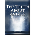 The Truth About Angels: (A View of Supernatural Beings Involved in Human Life, The Great Controversy with the angels, The Angels in The Adventist Home
