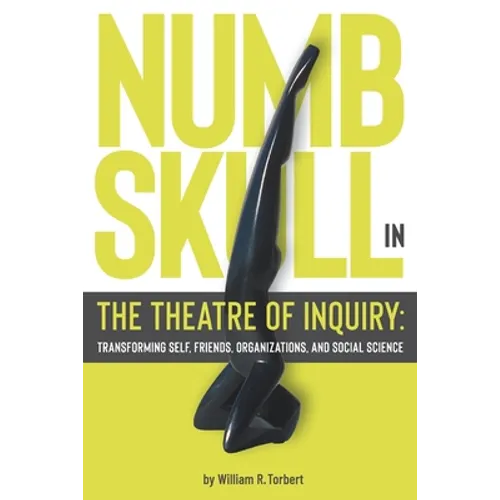 Numbskull in the Theatre of Inquiry: Transforming Self, Friends, Organizations, and Social Science
