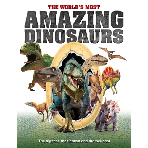 The World's Most Amazing Dinosaurs: The Biggest, Fiercest and the Weirdest