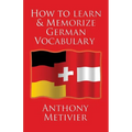 How to Learn and Memorize German Vocabulary: ... Using a Memory Palace Specifically Designed for the German Language (and adaptable to many other lang