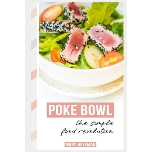 Poke Bowls, the Simple Food Revolution: A Bit of History, Quick & Easy Recipes