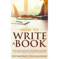 How to Write a Book: Simple Steps To Follow In The Journey Of Writing A Successful Book In A Fun And Intelligent Way
